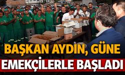 Başkan Aydın, güne emekçilerle başladı