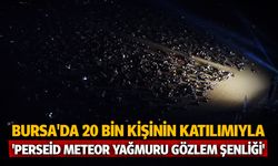 Bursa'da 20 bin kişinin katılımıyla 'Perseid Meteor Yağmuru Gözlem Şenliği'