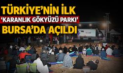 Türkiye’nin ilk ‘Karanlık Gökyüzü Parkı’ Bursa’da açıldı